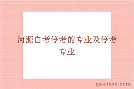 河源自考?？嫉膶?zhuān)業(yè)及?？紝?zhuān)業(yè)