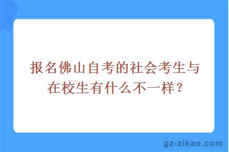 報名佛山自考的社會(huì )考生與在校生有什么不一樣？