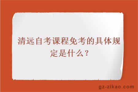 清遠自考課程免考的具體規定是什么