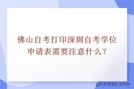 佛山自考打印深圳自考學(xué)位申請表需要注意什么？
