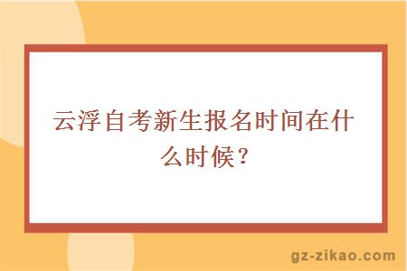 云浮自考新生報名時(shí)間在什么時(shí)候？