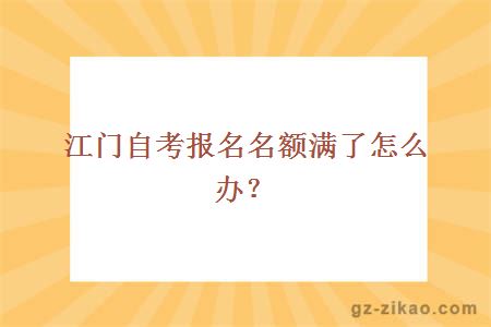江門(mén)自考報名名額滿(mǎn)了怎么辦？
