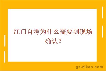 江門(mén)自考為什么需要到現場(chǎng)確認？