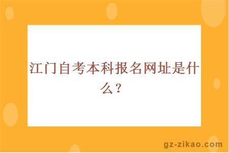 江門(mén)自考本科報名網(wǎng)址是什么？