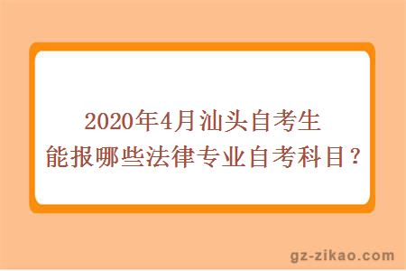 2020年4月汕頭自考生能報哪些法律專(zhuān)業(yè)自考科目？