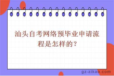 汕頭自考網(wǎng)絡(luò )預畢業(yè)申請流程是怎樣的？