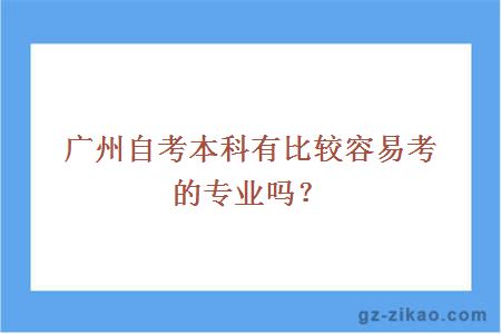 廣州自考本科有比較容易考的專(zhuān)業(yè)嗎？