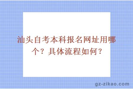 汕頭自考本科報名網(wǎng)址用哪個(gè)？具體流程如何？