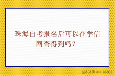 珠海自考報名后可以在學(xué)信網(wǎng)查得到嗎？
