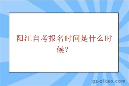 陽(yáng)江自考報名時(shí)間