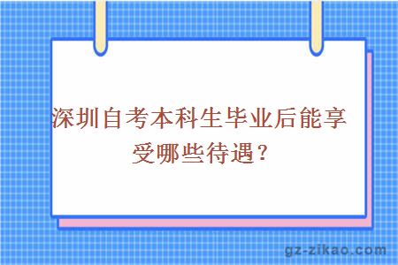 深圳自考本科生畢業(yè)后能享受哪些待遇？