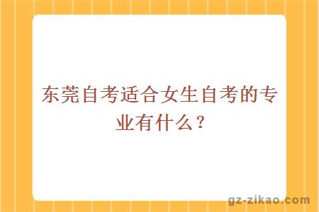 東莞自考適合女生自考的專(zhuān)業(yè)有什么？