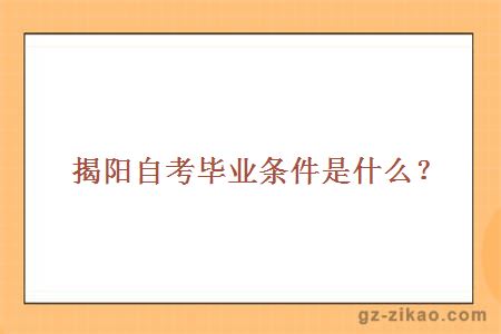 揭陽(yáng)自考畢業(yè)條件是什么？