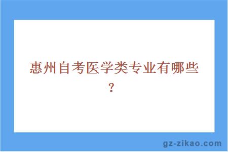 惠州自考醫學(xué)類(lèi)專(zhuān)業(yè)有哪些？
