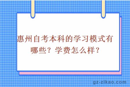惠州自考本科的學(xué)習模式有哪些？學(xué)費怎么樣？