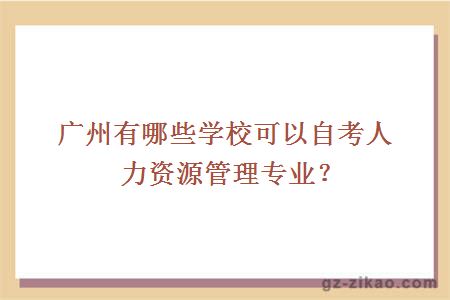 廣州有哪些學(xué)?？梢宰钥既肆Y源管理專(zhuān)業(yè)？