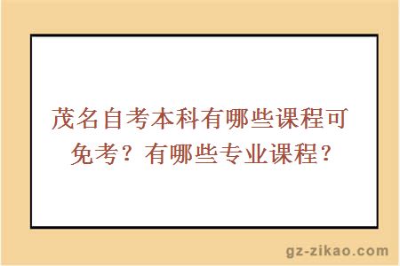 茂名自考本科有哪些課程可免考？有哪些專(zhuān)業(yè)課程？