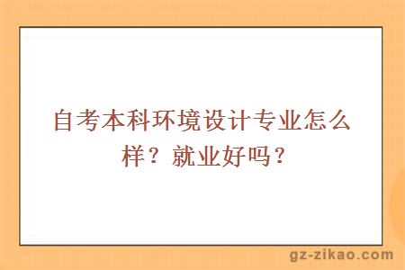自考本科環(huán)境設計專(zhuān)業(yè)怎么樣？就業(yè)好嗎？