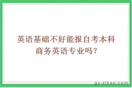 英語(yǔ)基礎不好能報自考本科商務(wù)英語(yǔ)專(zhuān)業(yè)嗎？