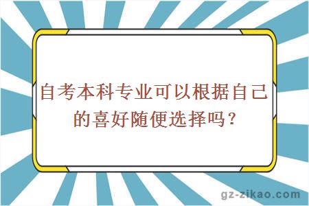 自考本科專(zhuān)業(yè)可以根據自己的喜好隨便選擇嗎？