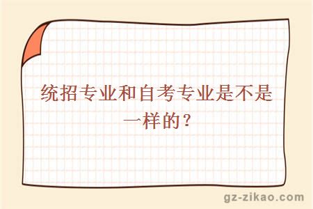 統招專(zhuān)業(yè)和自考專(zhuān)業(yè)是不是一樣的？