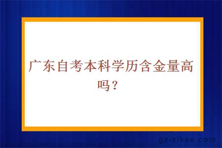 廣東自考本科學(xué)歷含金量高嗎？