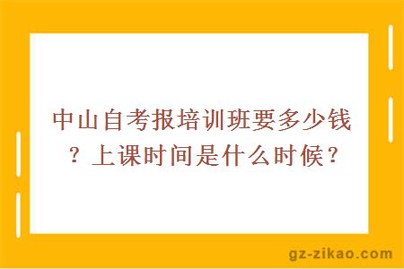 中山自考報培訓班要多少錢(qián)？上課時(shí)間是什么時(shí)候？