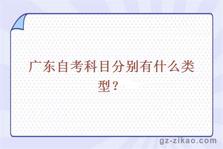廣東自考科目分別有什么類(lèi)型？