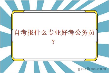 自考報什么專(zhuān)業(yè)好考公務(wù)員？