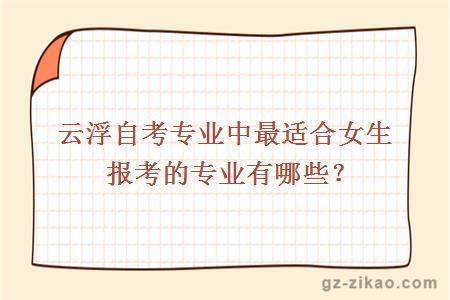 云浮自考專(zhuān)業(yè)中最適合女生報考的專(zhuān)業(yè)有哪些？