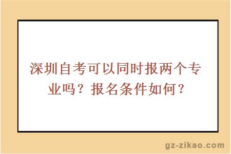 深圳自考可以同時(shí)報兩個(gè)專(zhuān)業(yè)嗎？報名條件如何？