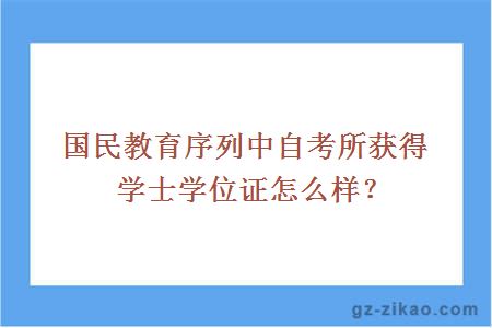 國民教育序列中自考所獲得學(xué)士學(xué)位證怎么樣？