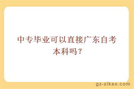 中專(zhuān)畢業(yè)可以直接廣東自考本科嗎？