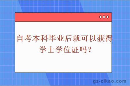 自考本科畢業(yè)后就可以獲得學(xué)士學(xué)位證嗎？