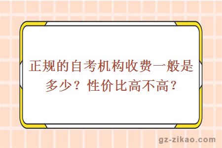 正規的自考機構收費一般是多少？性?xún)r(jià)比高不高？
