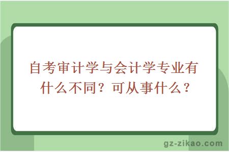 自考審計學(xué)與會(huì )計學(xué)有什么不同？可從事什么？