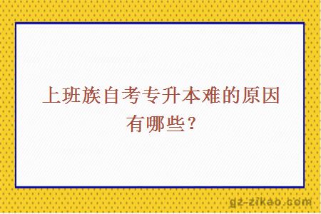 上班族自考專(zhuān)升本難的原因有哪些？