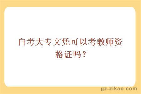 自考大專(zhuān)文憑可以考教師資格證嗎？ 