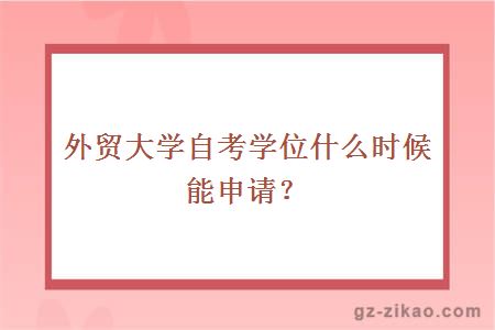 外貿大學(xué)自考學(xué)位什么時(shí)候能申請？