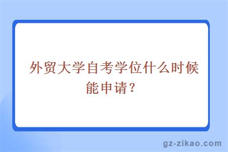 外貿大學(xué)自考學(xué)位什么時(shí)候能申請？