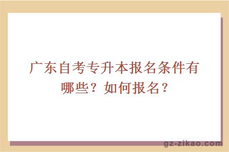 廣東自考專(zhuān)升本報名條件有哪些？如何報名？