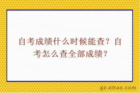 自考成績(jì)什么時(shí)候能查？自考怎么查全部成績(jì)？