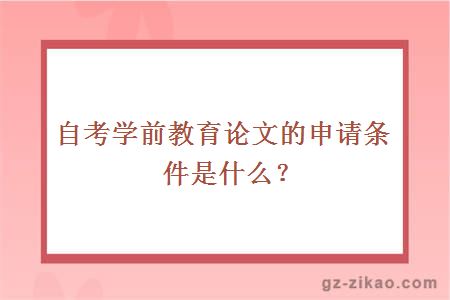 自考學(xué)前教育論文的申請條件是什么？