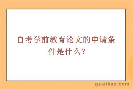 自考學(xué)前教育論文的申請條件是什么？