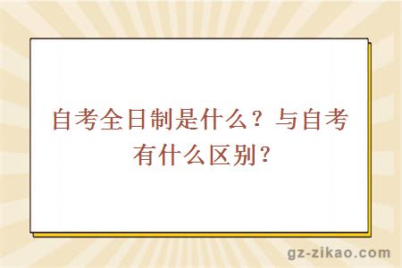 自考全日制是什么？與自考有什么區別？
