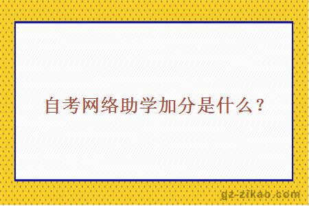 自考網(wǎng)絡(luò )助學(xué)加分是什么？