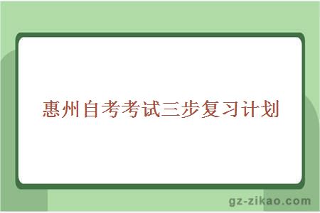 惠州自考考試三步復習計劃