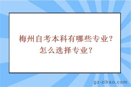 梅州自考本科有哪些專(zhuān)業(yè)？怎么選擇專(zhuān)業(yè)？