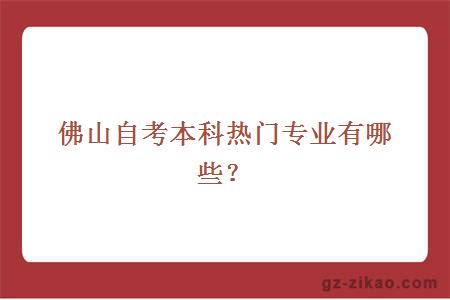 佛山自考本科熱門(mén)專(zhuān)業(yè)有哪些？