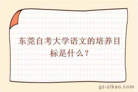 東莞自考大學(xué)語(yǔ)文的培養目標是什么？